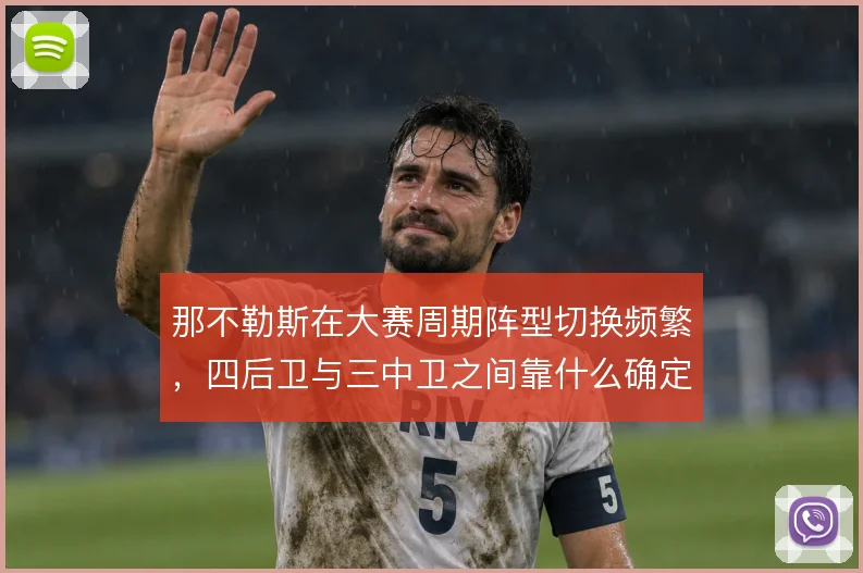 那不勒斯在大赛周期阵型切换频繁,四后卫与三中卫之间靠什么确定主线