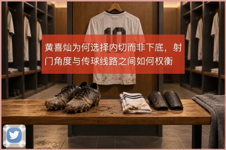 黄喜灿为何选择内切而非下底，射门角度与传球线路之间如何权衡