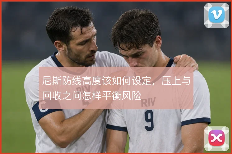 尼斯防线高度该如何设定,压上与回收之间怎样平衡风险