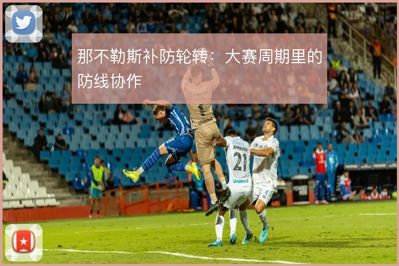 那不勒斯补防轮转:大赛周期里的防线协作