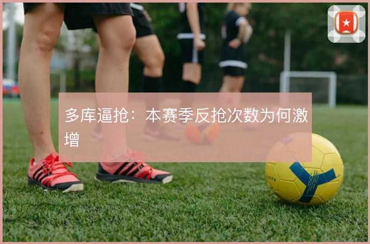 多库逼抢：本赛季反抢次数为何激增