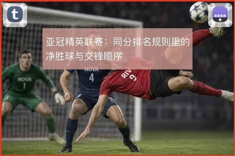亚冠精英联赛：同分排名规则里的净胜球与交锋顺序
