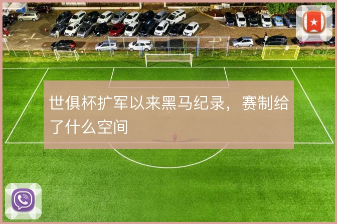 世俱杯扩军以来黑马纪录，赛制给了什么空间