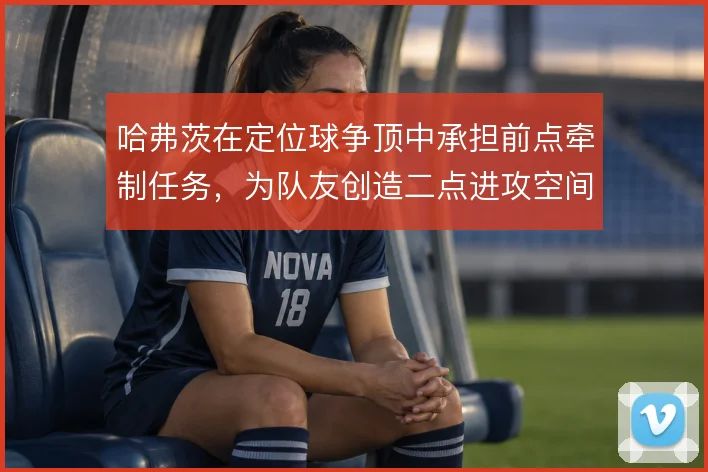 哈弗茨在定位球争顶中承担前点牵制任务,为队友创造二点进攻空间