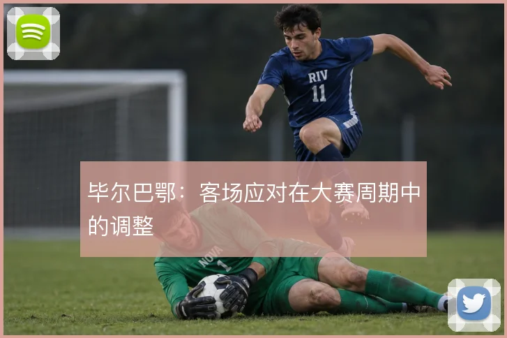 毕尔巴鄂：客场应对在大赛周期中的调整