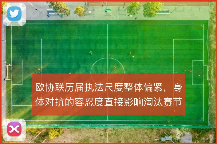 欧协联历届执法尺度整体偏紧，身体对抗的容忍度直接影响淘汰赛节奏